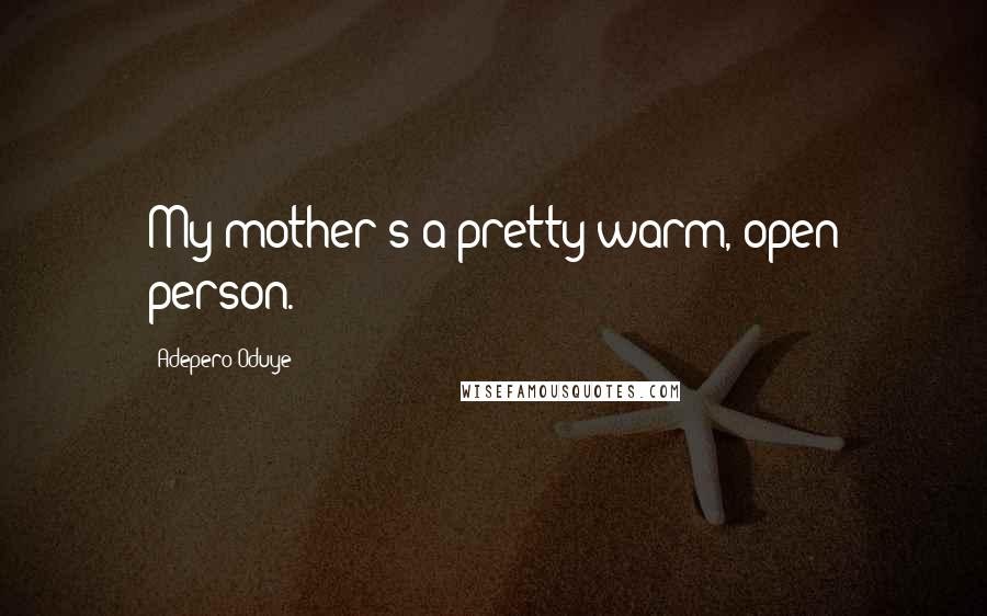 Adepero Oduye Quotes: My mother's a pretty warm, open person.