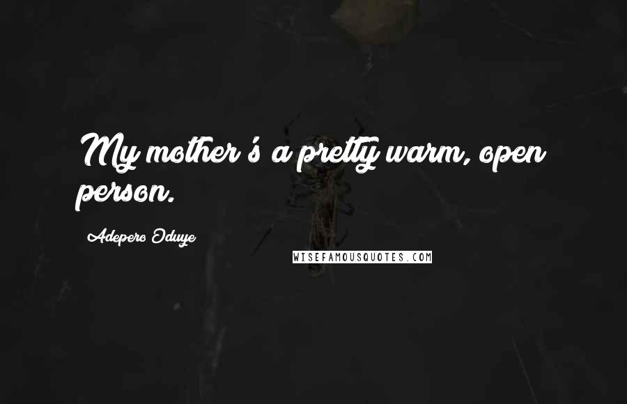 Adepero Oduye Quotes: My mother's a pretty warm, open person.