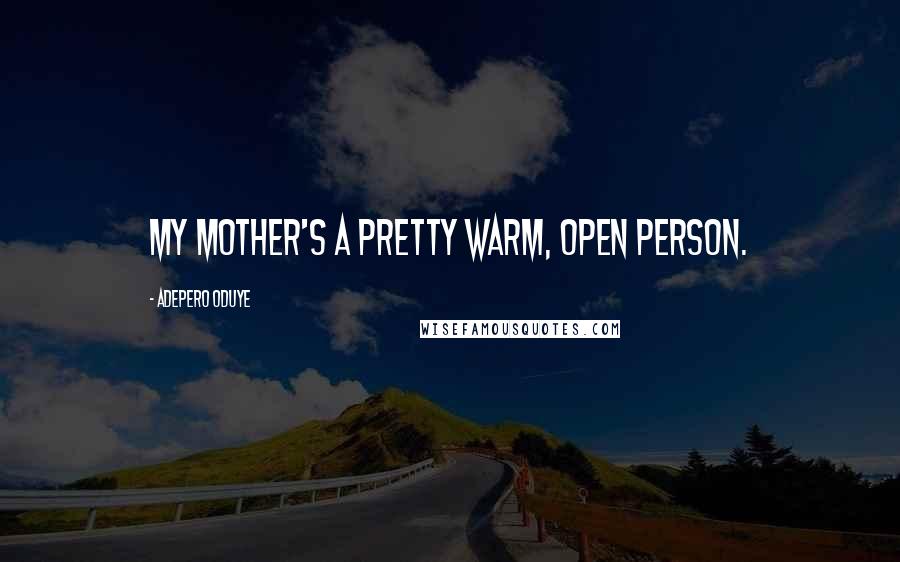 Adepero Oduye Quotes: My mother's a pretty warm, open person.