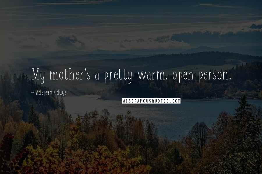 Adepero Oduye Quotes: My mother's a pretty warm, open person.