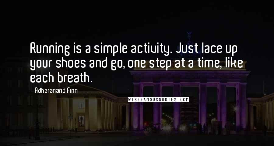 Adharanand Finn Quotes: Running is a simple activity. Just lace up your shoes and go, one step at a time, like each breath.