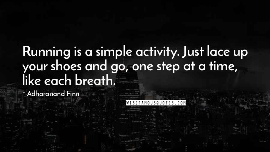 Adharanand Finn Quotes: Running is a simple activity. Just lace up your shoes and go, one step at a time, like each breath.