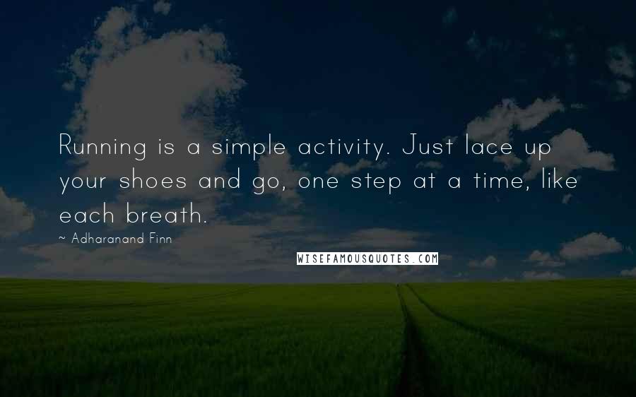 Adharanand Finn Quotes: Running is a simple activity. Just lace up your shoes and go, one step at a time, like each breath.