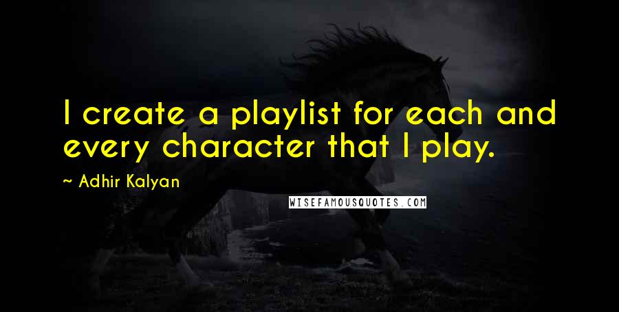 Adhir Kalyan Quotes: I create a playlist for each and every character that I play.