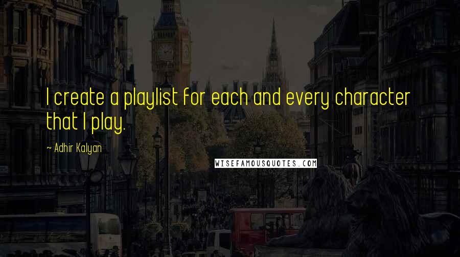 Adhir Kalyan Quotes: I create a playlist for each and every character that I play.