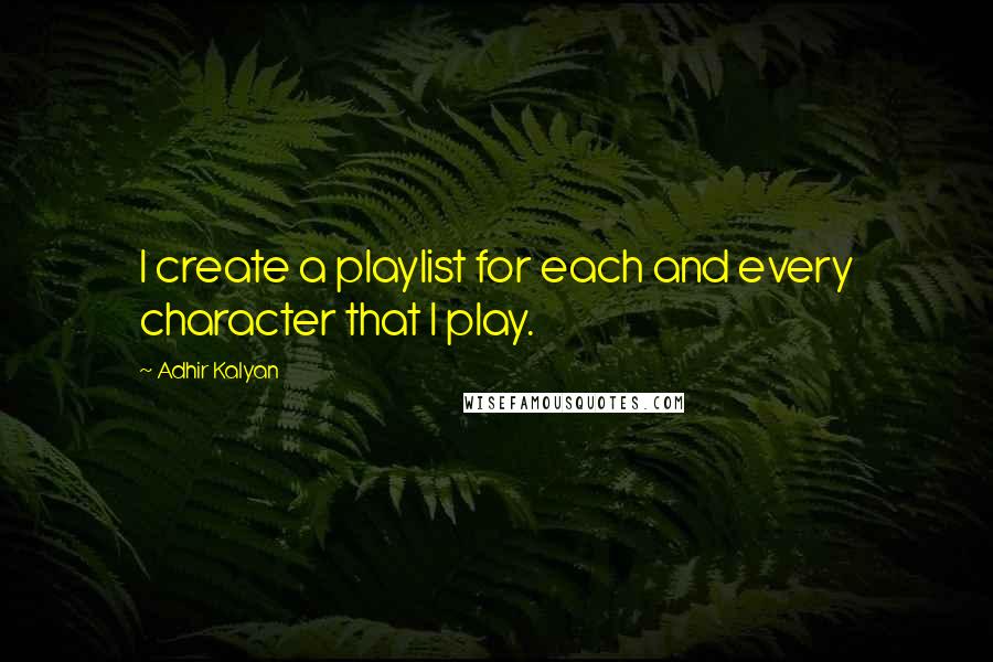 Adhir Kalyan Quotes: I create a playlist for each and every character that I play.