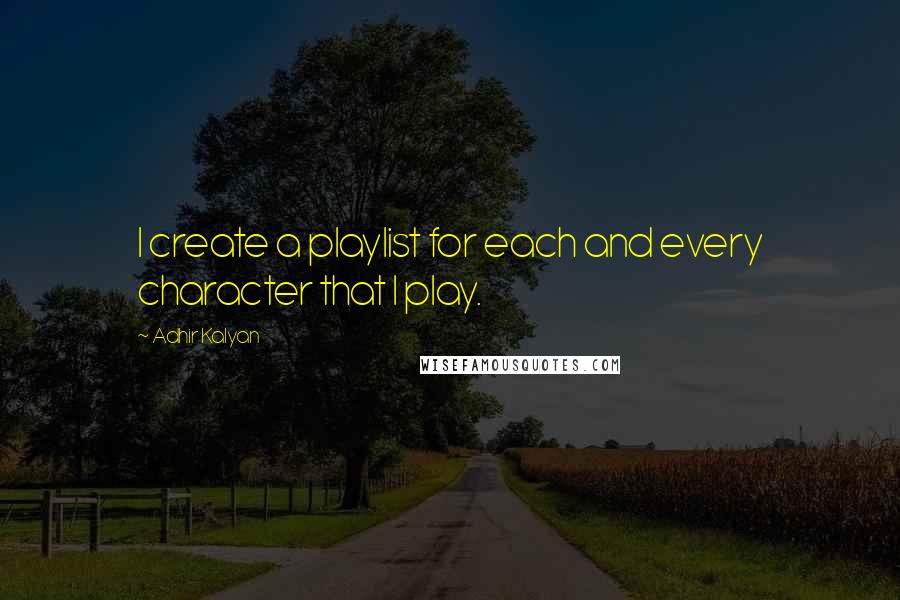 Adhir Kalyan Quotes: I create a playlist for each and every character that I play.