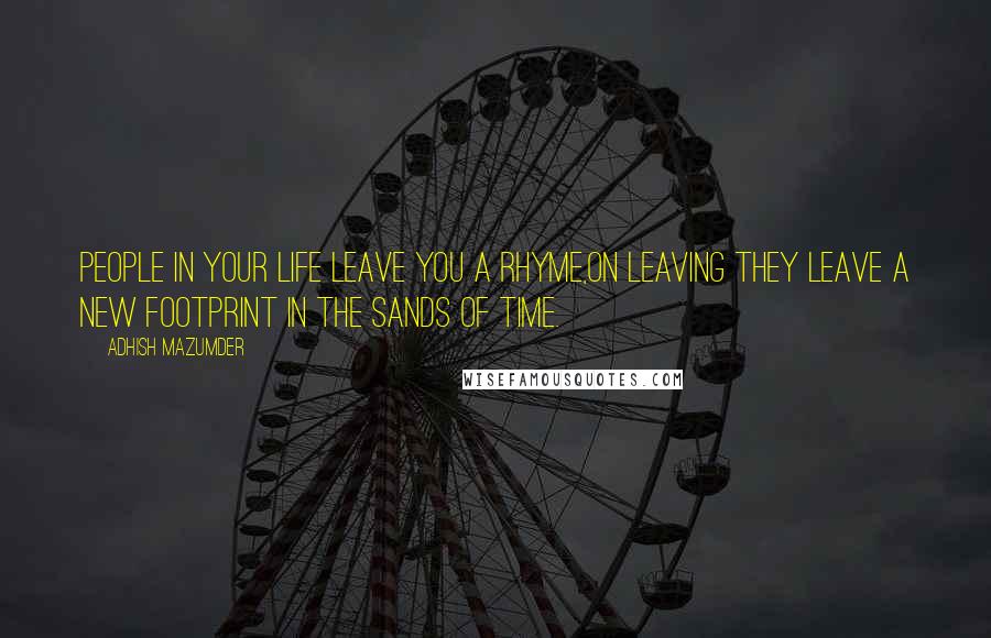 Adhish Mazumder Quotes: People in your life leave you a rhyme,On leaving they leave a new footprint in the Sands of Time.