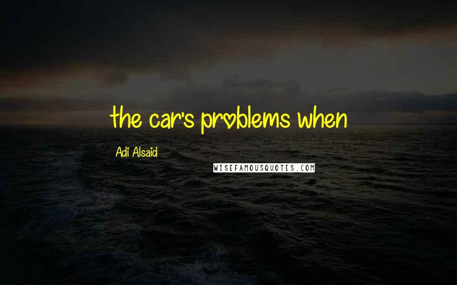 Adi Alsaid Quotes: the car's problems when
