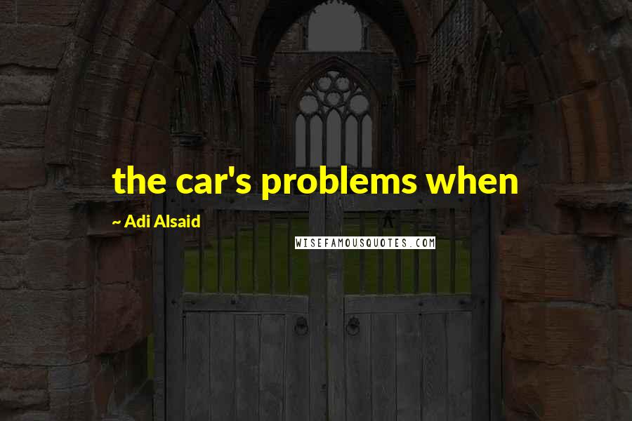 Adi Alsaid Quotes: the car's problems when