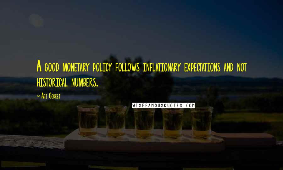 Adi Godrej Quotes: A good monetary policy follows inflationary expectations and not historical numbers.