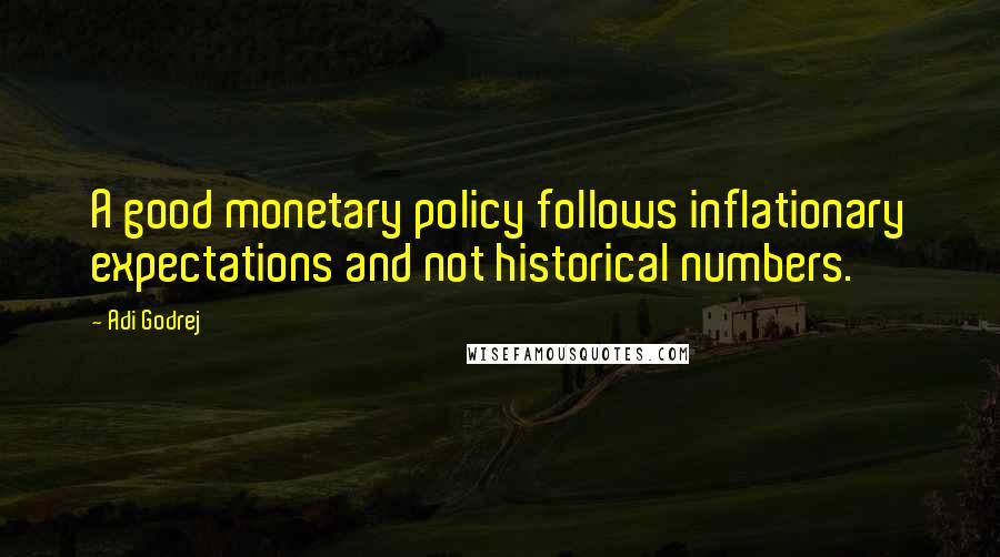 Adi Godrej Quotes: A good monetary policy follows inflationary expectations and not historical numbers.