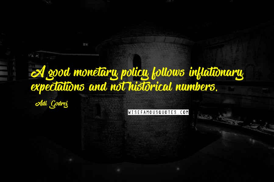 Adi Godrej Quotes: A good monetary policy follows inflationary expectations and not historical numbers.