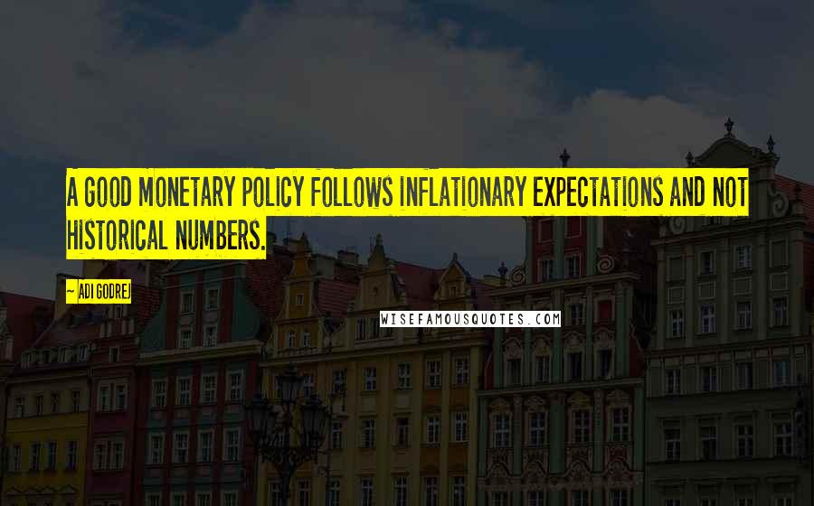 Adi Godrej Quotes: A good monetary policy follows inflationary expectations and not historical numbers.
