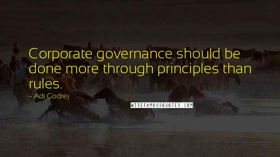 Adi Godrej Quotes: Corporate governance should be done more through principles than rules.