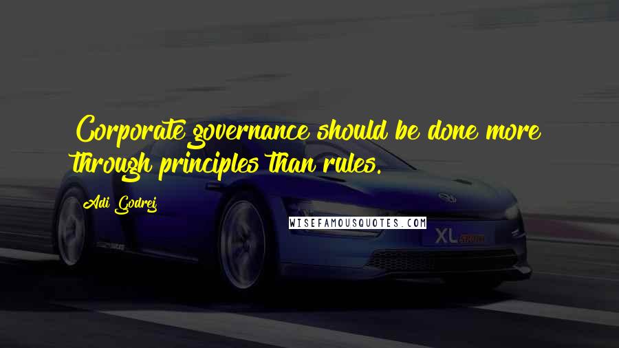 Adi Godrej Quotes: Corporate governance should be done more through principles than rules.