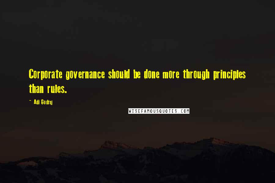 Adi Godrej Quotes: Corporate governance should be done more through principles than rules.