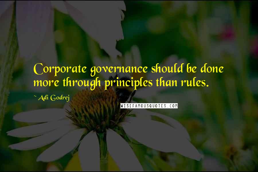 Adi Godrej Quotes: Corporate governance should be done more through principles than rules.