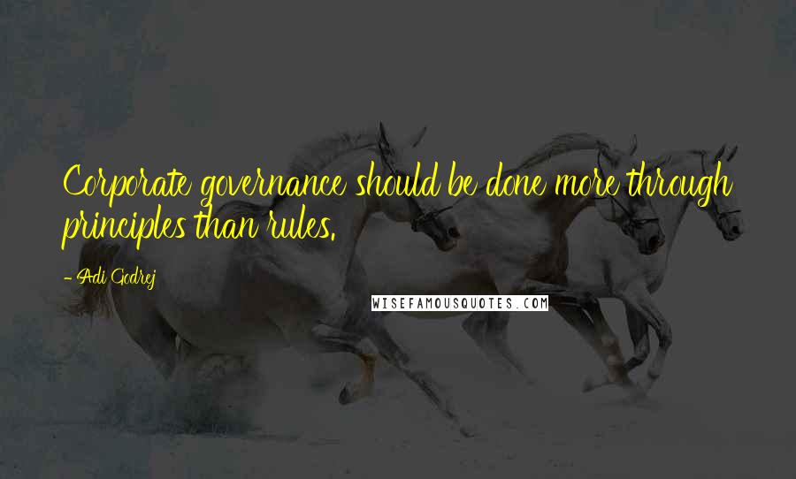 Adi Godrej Quotes: Corporate governance should be done more through principles than rules.