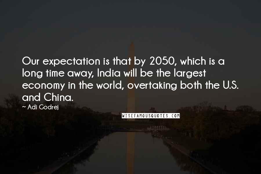 Adi Godrej Quotes: Our expectation is that by 2050, which is a long time away, India will be the largest economy in the world, overtaking both the U.S. and China.