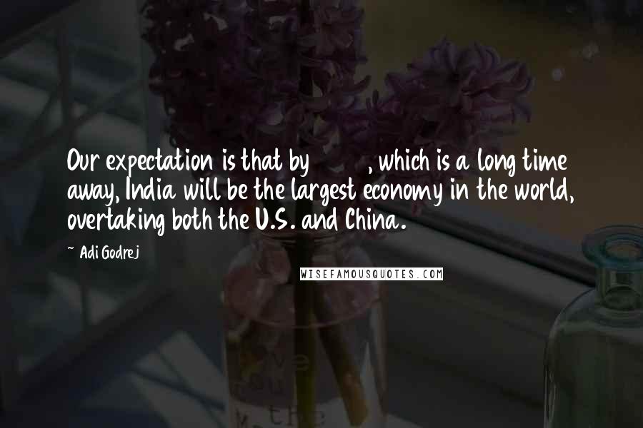 Adi Godrej Quotes: Our expectation is that by 2050, which is a long time away, India will be the largest economy in the world, overtaking both the U.S. and China.