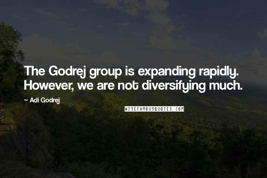 Adi Godrej Quotes: The Godrej group is expanding rapidly. However, we are not diversifying much.