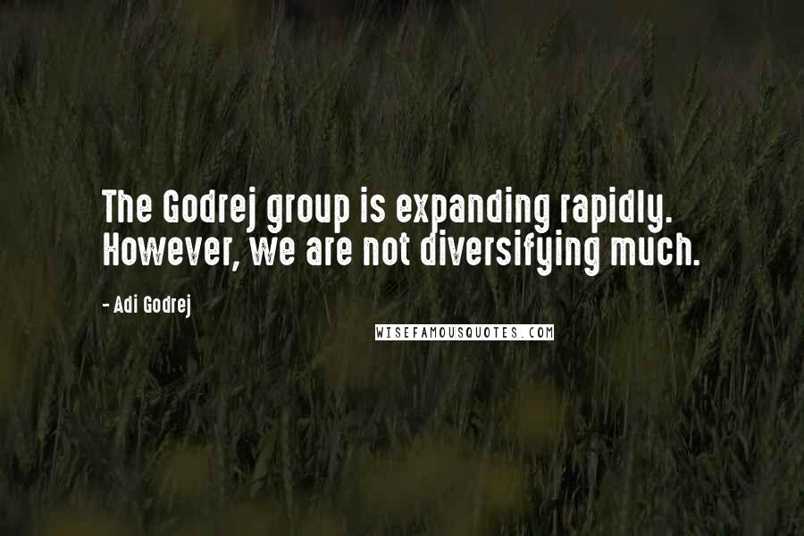 Adi Godrej Quotes: The Godrej group is expanding rapidly. However, we are not diversifying much.