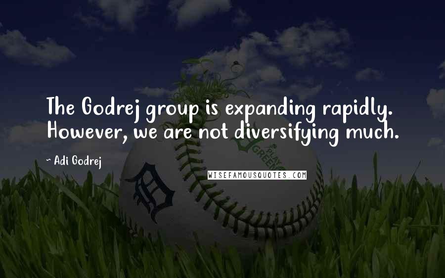Adi Godrej Quotes: The Godrej group is expanding rapidly. However, we are not diversifying much.