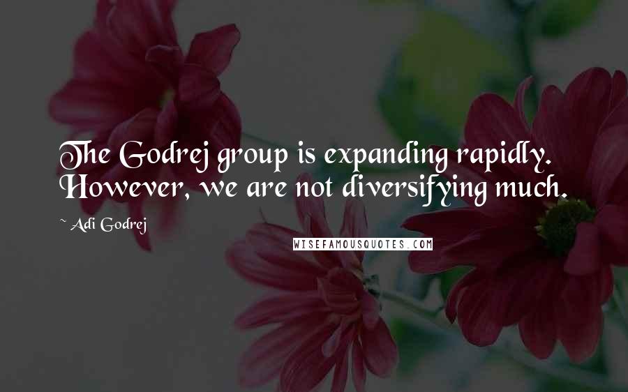Adi Godrej Quotes: The Godrej group is expanding rapidly. However, we are not diversifying much.