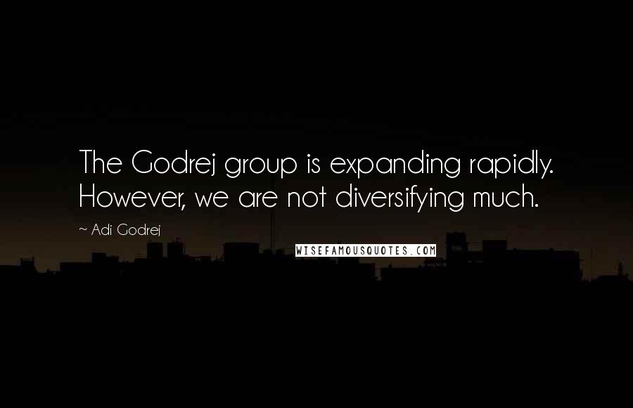 Adi Godrej Quotes: The Godrej group is expanding rapidly. However, we are not diversifying much.