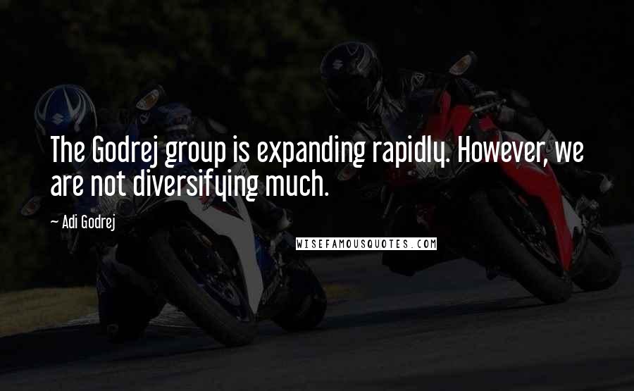 Adi Godrej Quotes: The Godrej group is expanding rapidly. However, we are not diversifying much.
