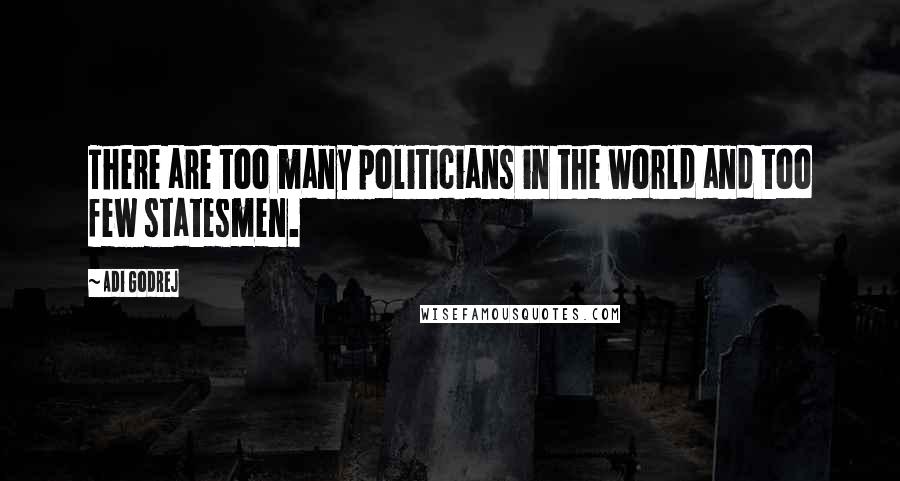 Adi Godrej Quotes: There are too many politicians in the world and too few statesmen.
