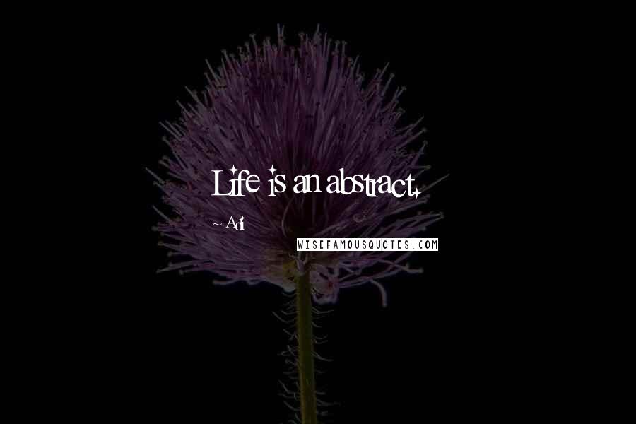 Adi Quotes: Life is an abstract.