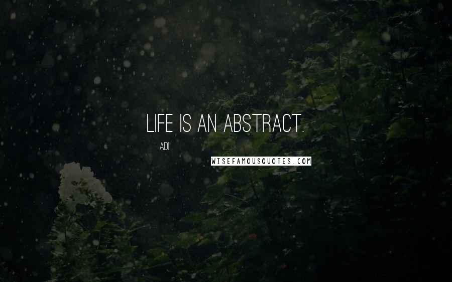 Adi Quotes: Life is an abstract.