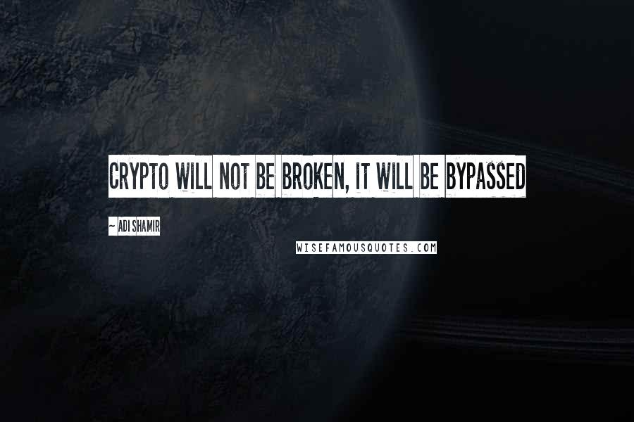 Adi Shamir Quotes: Crypto will not be broken, it will be bypassed