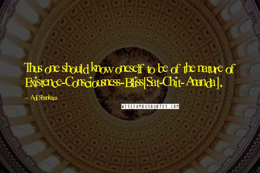 Adi Shankara Quotes: Thus one should know oneself to be of the nature of Existence-Consciousness-Bliss[Sat-Chit-Ananda].