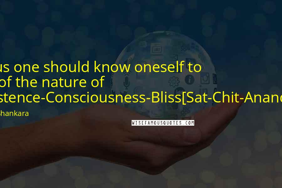 Adi Shankara Quotes: Thus one should know oneself to be of the nature of Existence-Consciousness-Bliss[Sat-Chit-Ananda].