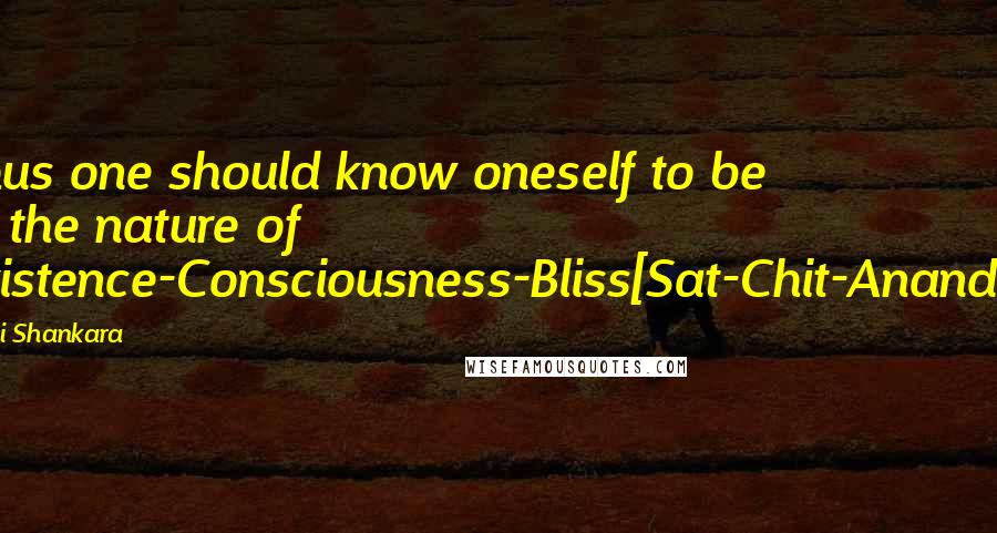 Adi Shankara Quotes: Thus one should know oneself to be of the nature of Existence-Consciousness-Bliss[Sat-Chit-Ananda].