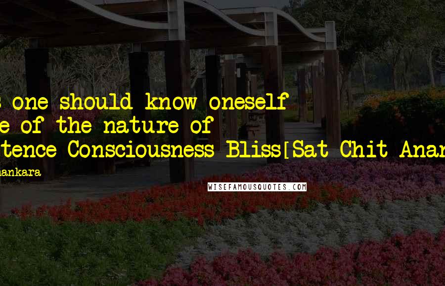 Adi Shankara Quotes: Thus one should know oneself to be of the nature of Existence-Consciousness-Bliss[Sat-Chit-Ananda].