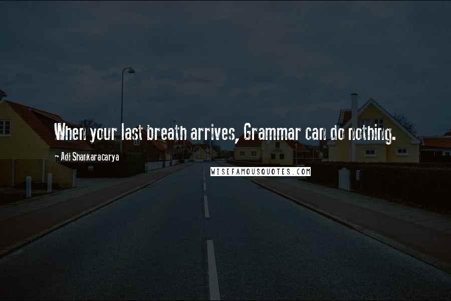 Adi Shankaracarya Quotes: When your last breath arrives, Grammar can do nothing.