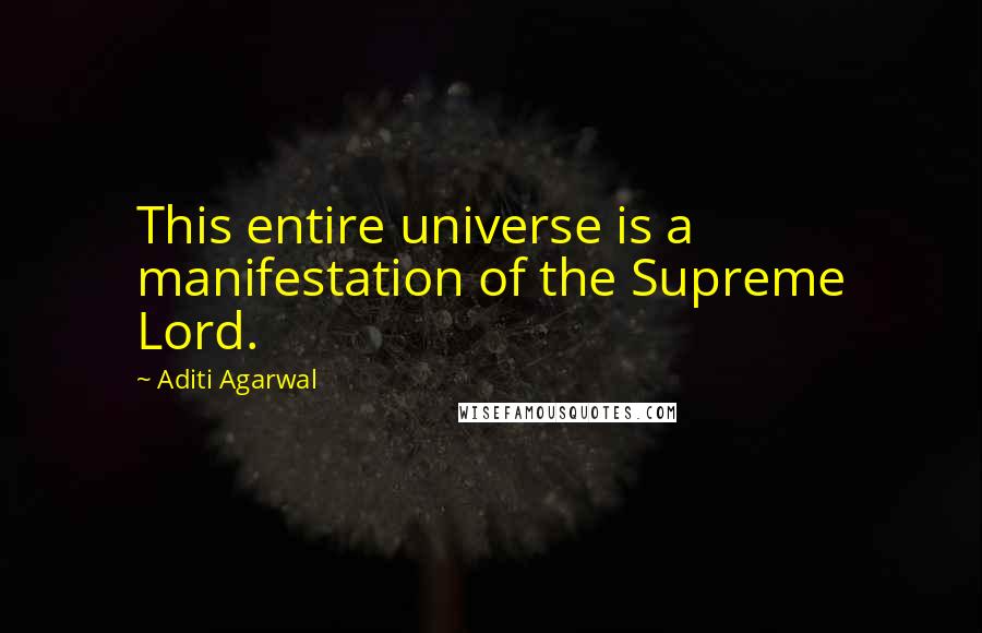 Aditi Agarwal Quotes: This entire universe is a manifestation of the Supreme Lord.