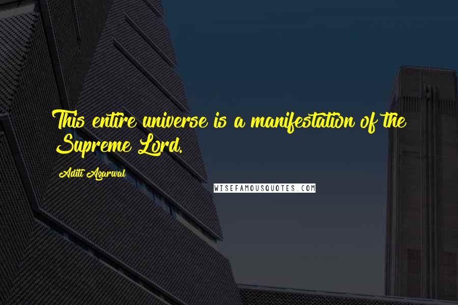 Aditi Agarwal Quotes: This entire universe is a manifestation of the Supreme Lord.