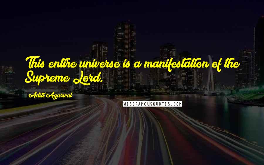 Aditi Agarwal Quotes: This entire universe is a manifestation of the Supreme Lord.