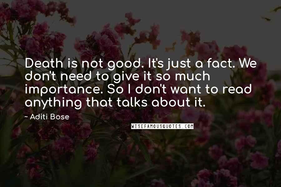 Aditi Bose Quotes: Death is not good. It's just a fact. We don't need to give it so much importance. So I don't want to read anything that talks about it.