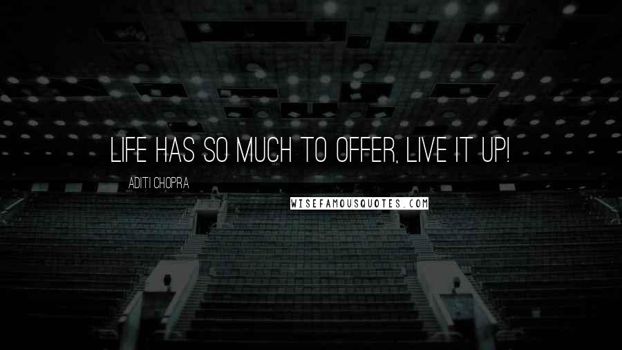 Aditi Chopra Quotes: Life has so much to offer, live it up!