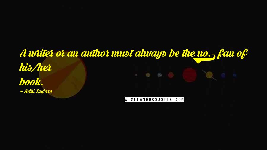 Aditi Dufare Quotes: A writer or an author must always be the no.1 fan of his/her book.