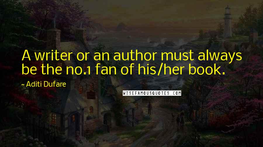 Aditi Dufare Quotes: A writer or an author must always be the no.1 fan of his/her book.