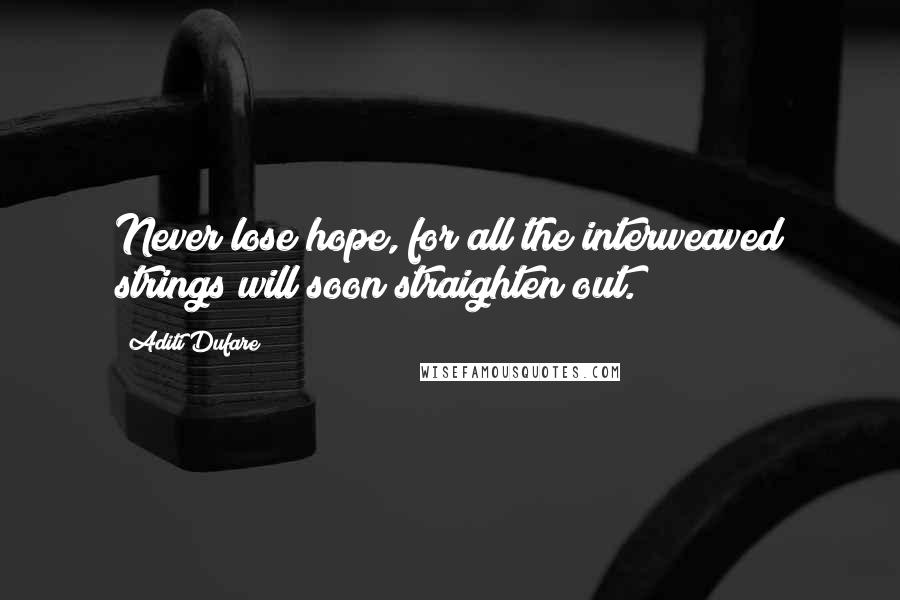 Aditi Dufare Quotes: Never lose hope, for all the interweaved strings will soon straighten out.