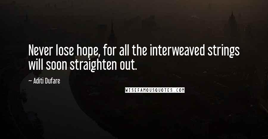 Aditi Dufare Quotes: Never lose hope, for all the interweaved strings will soon straighten out.