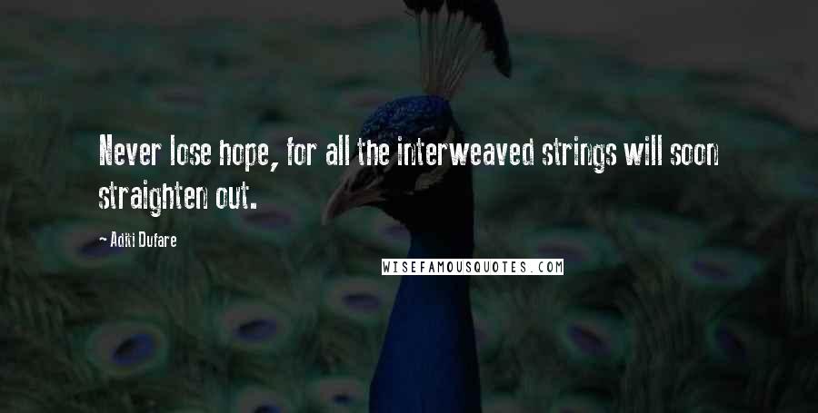 Aditi Dufare Quotes: Never lose hope, for all the interweaved strings will soon straighten out.
